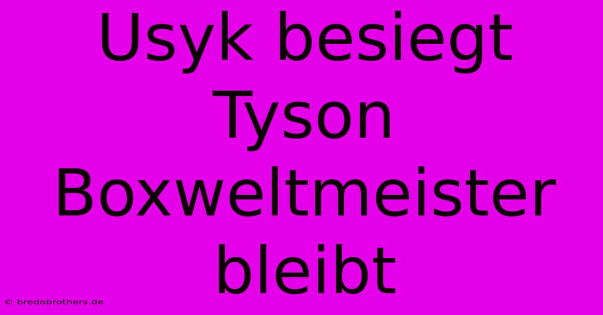 Usyk Besiegt Tyson Boxweltmeister Bleibt