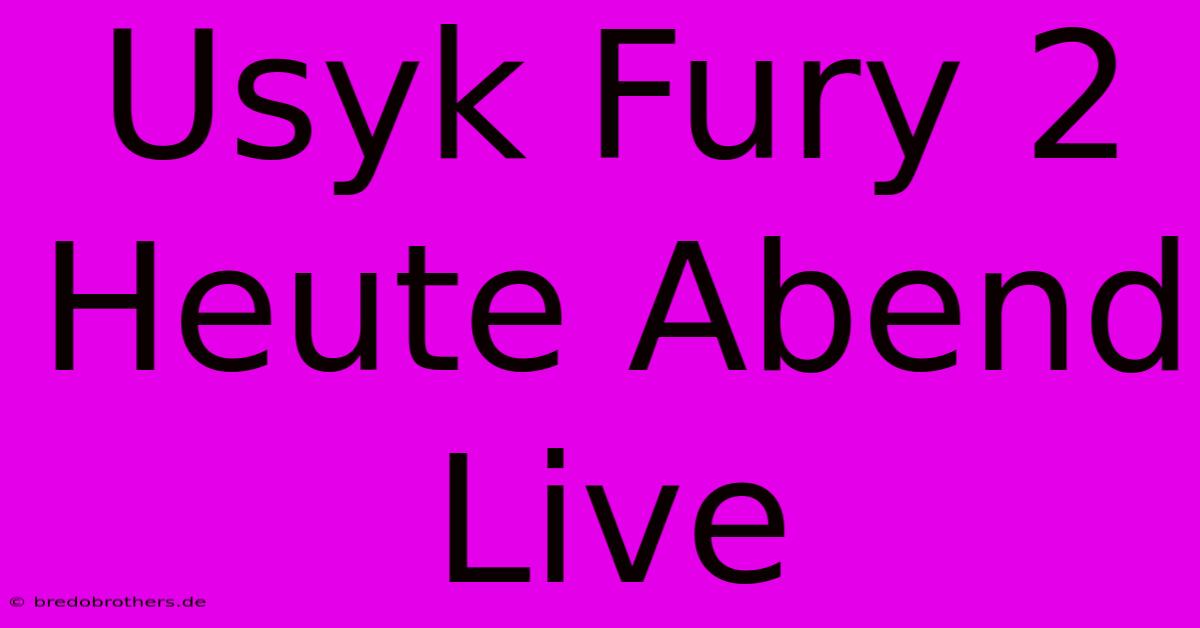 Usyk Fury 2 Heute Abend Live