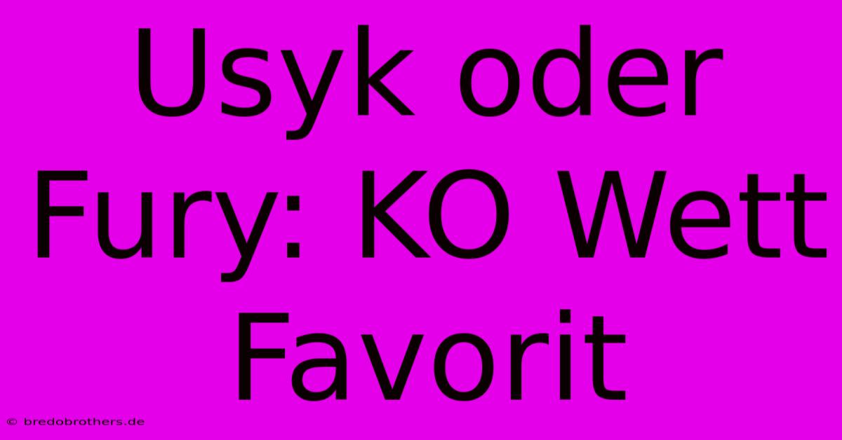 Usyk Oder Fury: KO Wett Favorit