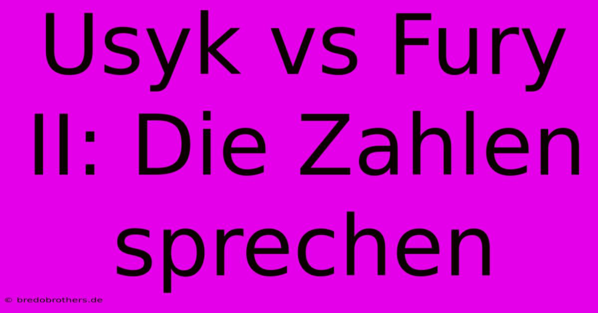 Usyk Vs Fury II: Die Zahlen Sprechen