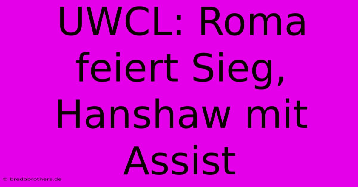 UWCL: Roma Feiert Sieg, Hanshaw Mit Assist