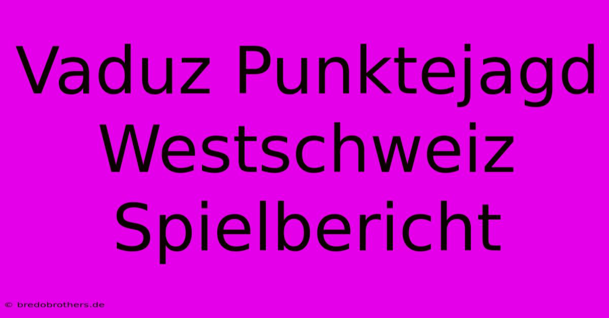 Vaduz Punktejagd Westschweiz Spielbericht