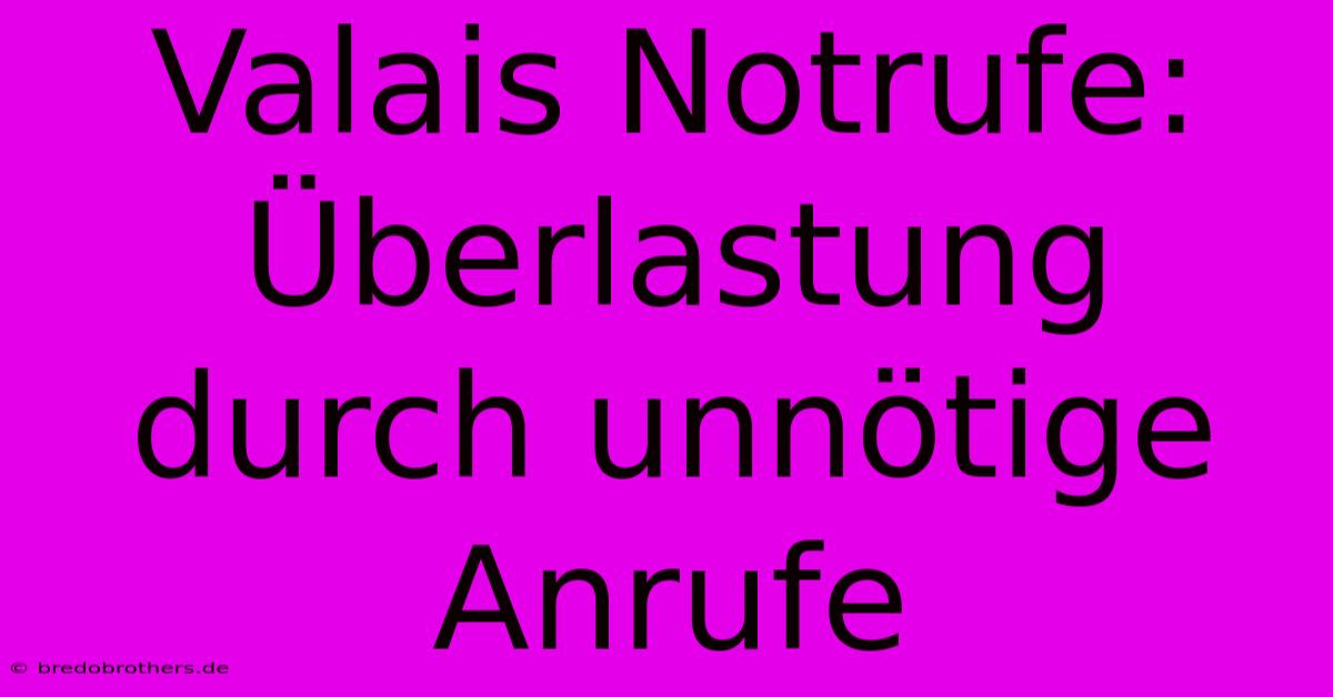 Valais Notrufe:  Überlastung Durch Unnötige Anrufe