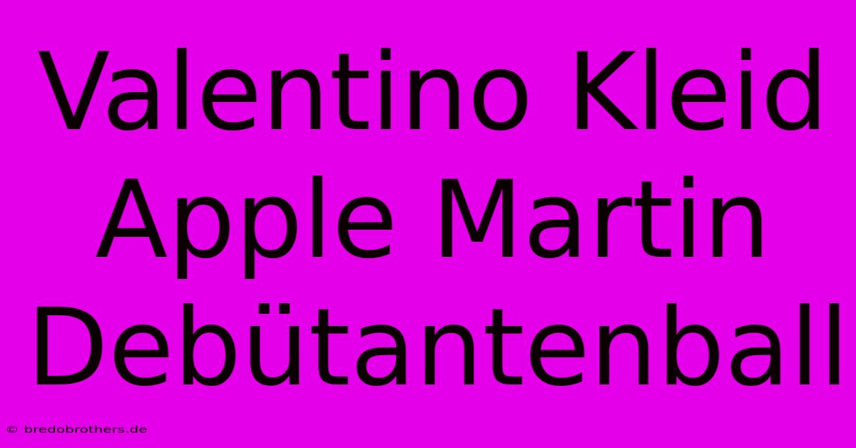 Valentino Kleid Apple Martin Debütantenball