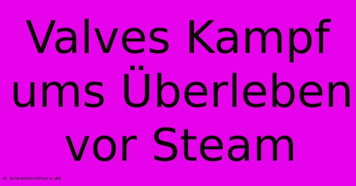 Valves Kampf Ums Überleben Vor Steam