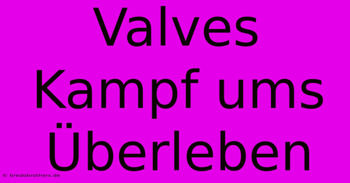 Valves Kampf Ums Überleben