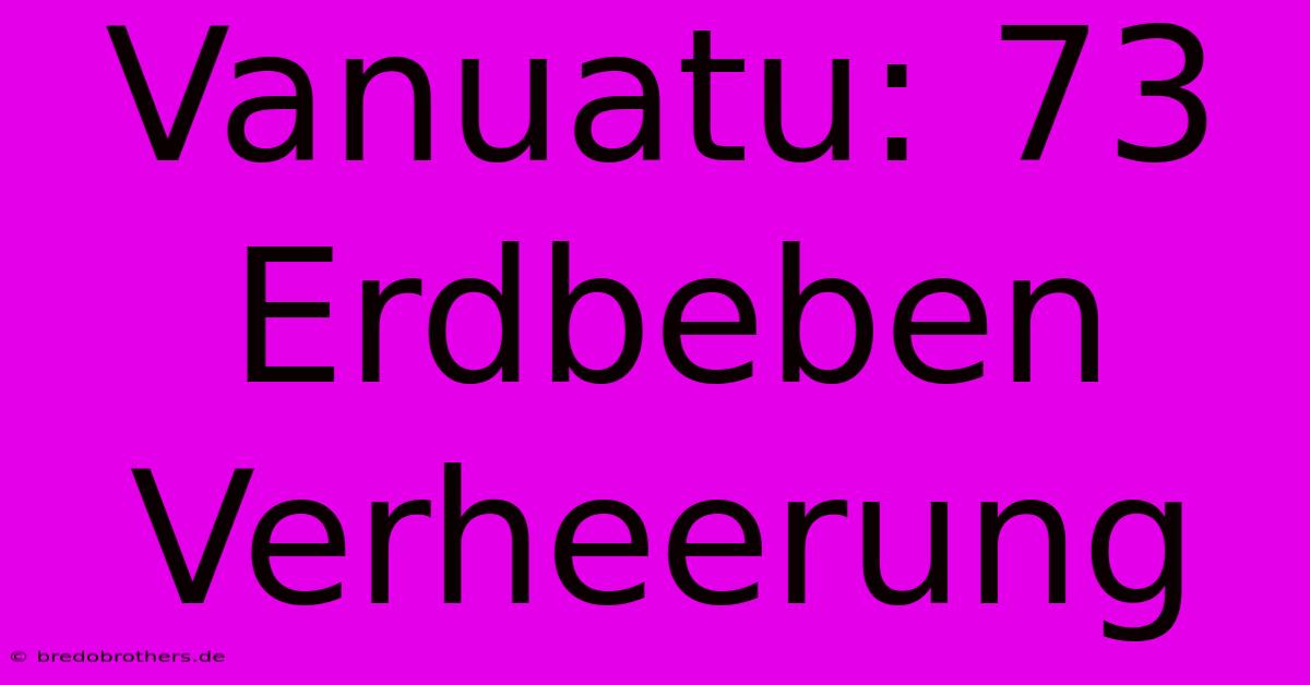 Vanuatu: 73 Erdbeben Verheerung