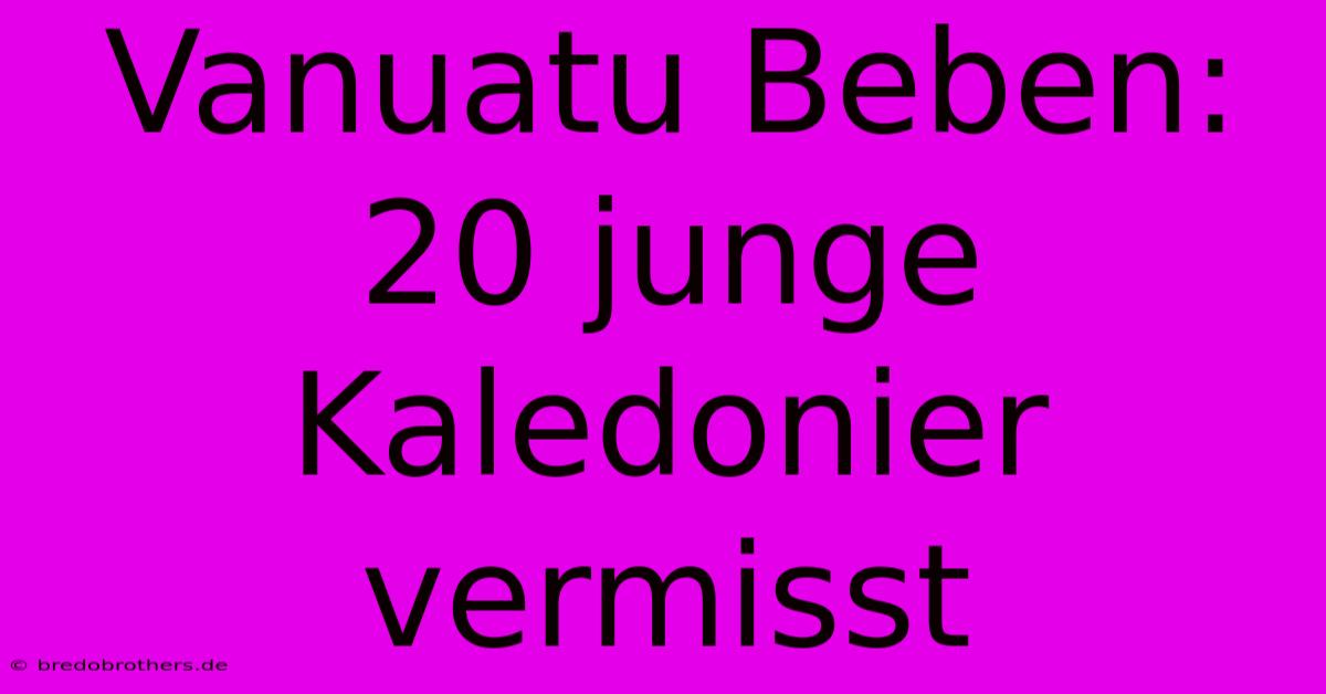 Vanuatu Beben: 20 Junge Kaledonier Vermisst