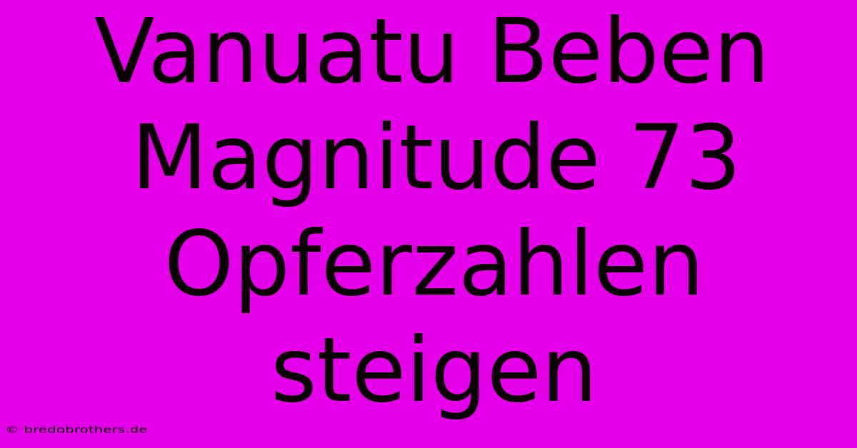 Vanuatu Beben Magnitude 73 Opferzahlen Steigen