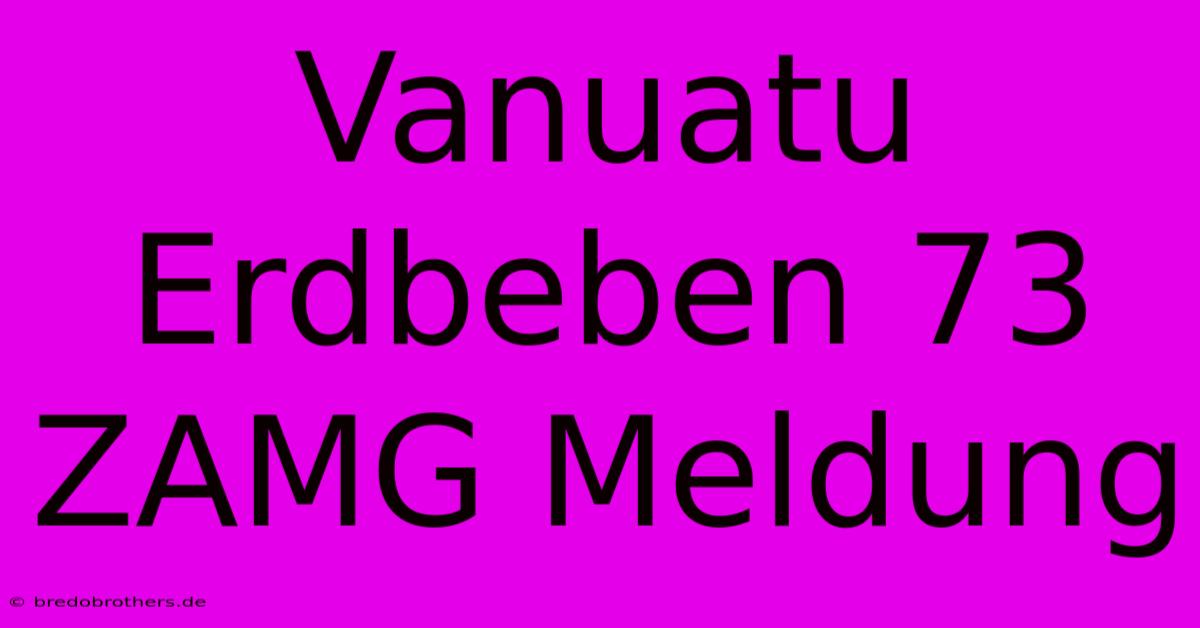 Vanuatu Erdbeben 73 ZAMG Meldung