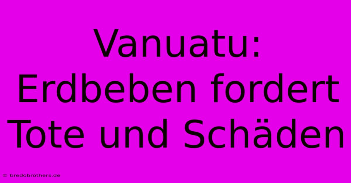 Vanuatu: Erdbeben Fordert Tote Und Schäden