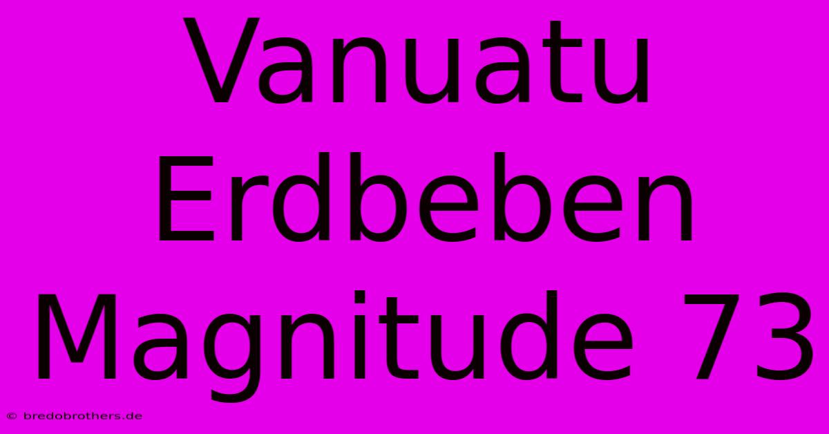 Vanuatu Erdbeben Magnitude 73