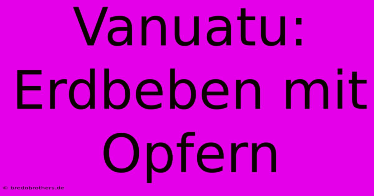 Vanuatu: Erdbeben Mit Opfern