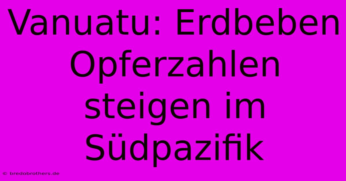 Vanuatu: Erdbeben Opferzahlen Steigen Im Südpazifik