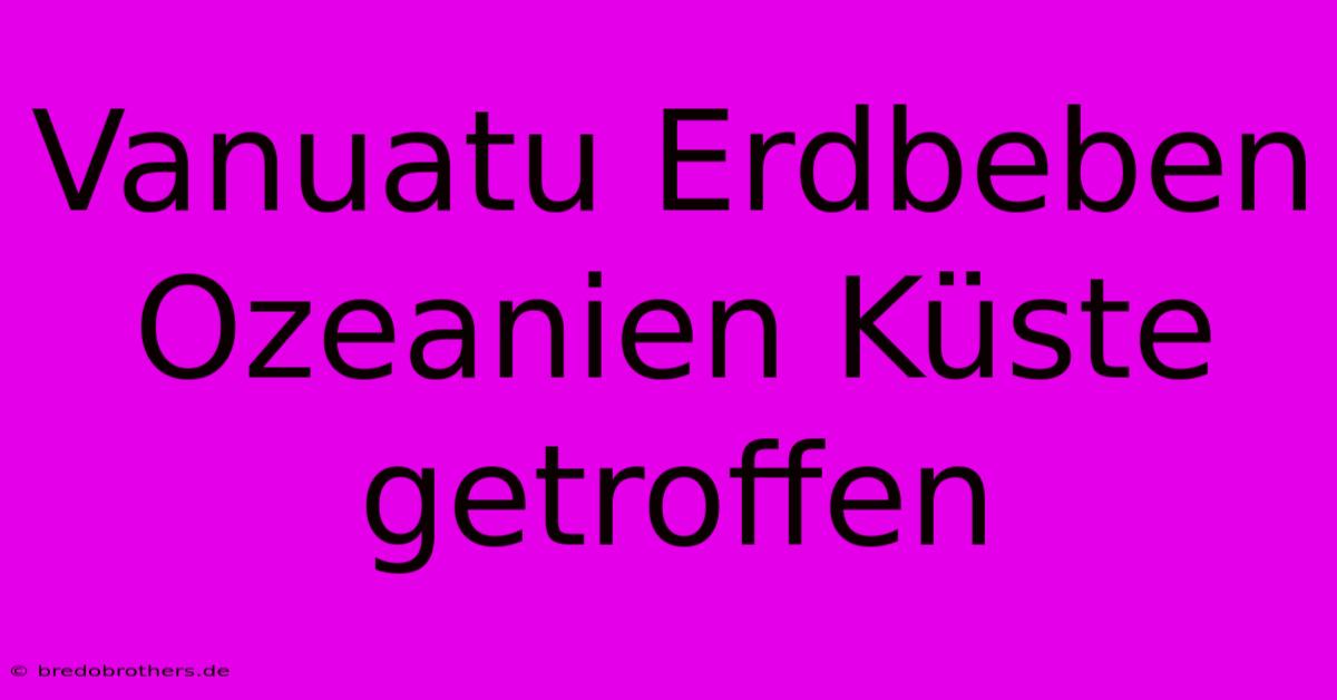 Vanuatu Erdbeben Ozeanien Küste Getroffen