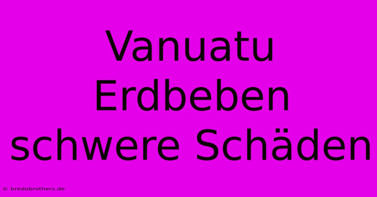 Vanuatu Erdbeben Schwere Schäden