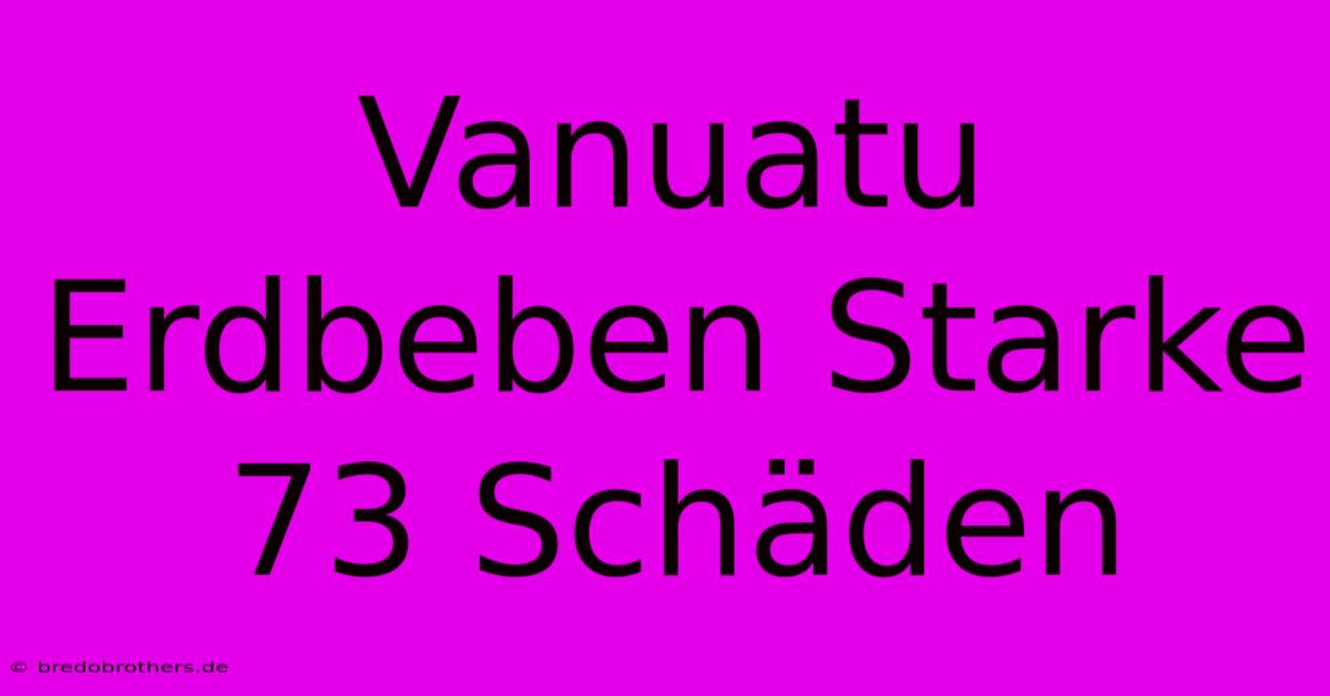 Vanuatu Erdbeben Starke 73 Schäden