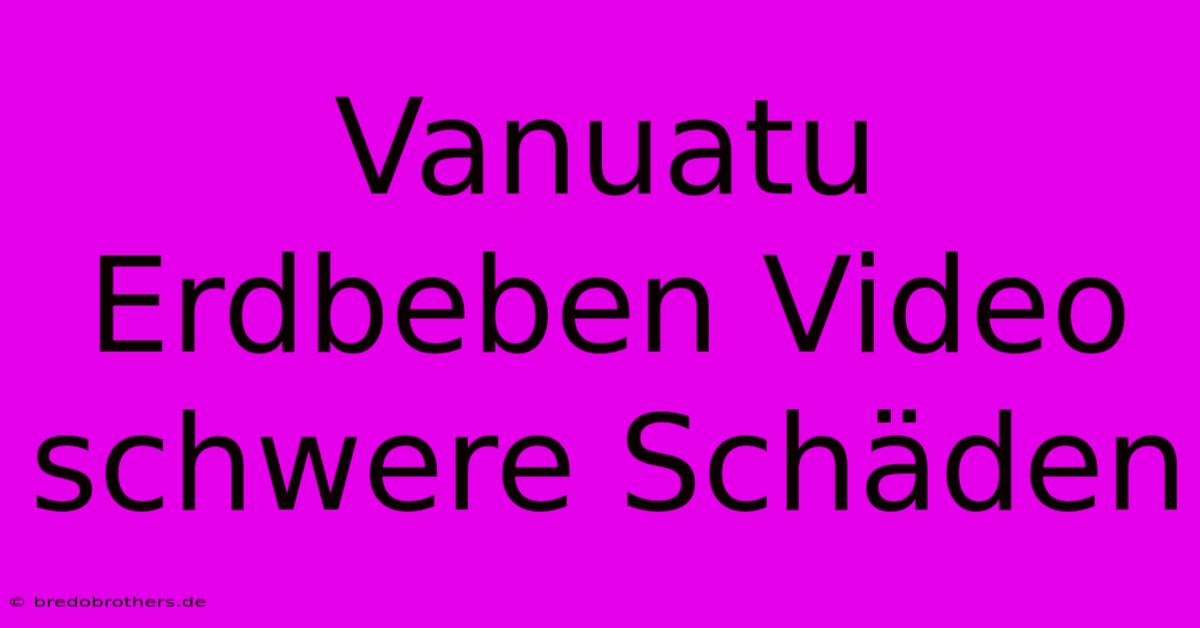 Vanuatu Erdbeben Video Schwere Schäden