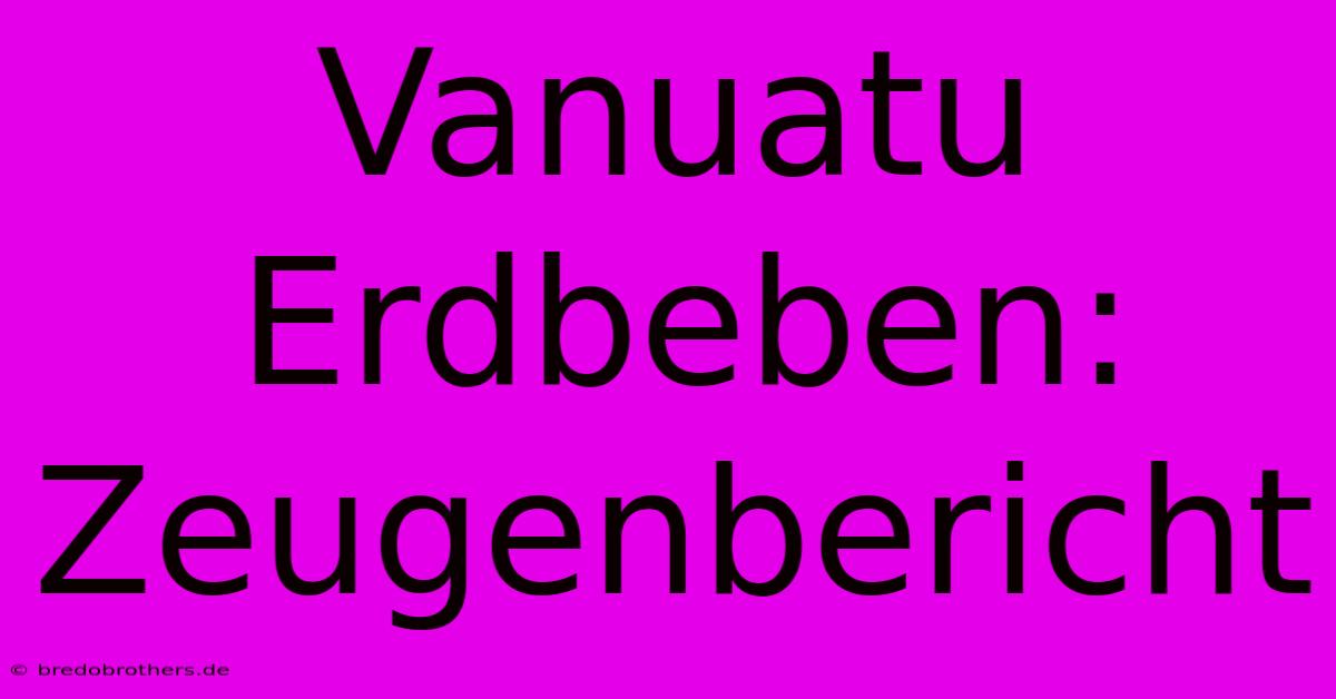 Vanuatu Erdbeben: Zeugenbericht