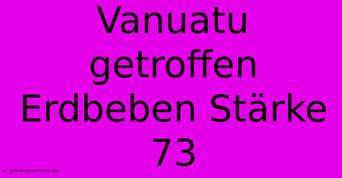 Vanuatu Getroffen Erdbeben Stärke 73