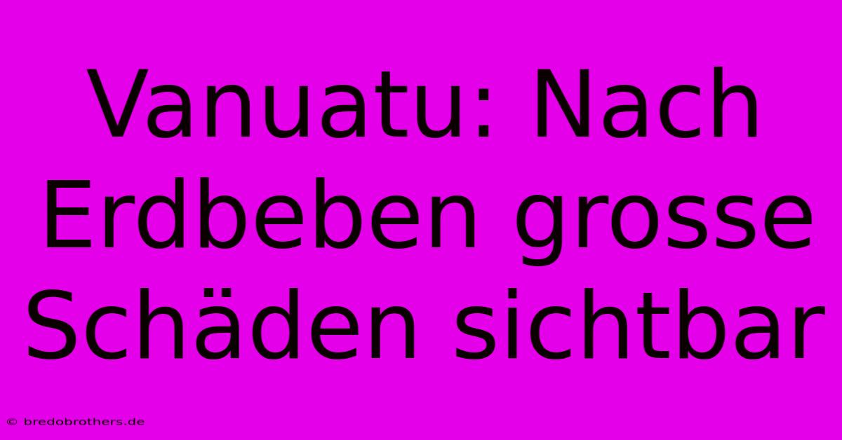 Vanuatu: Nach Erdbeben Grosse Schäden Sichtbar