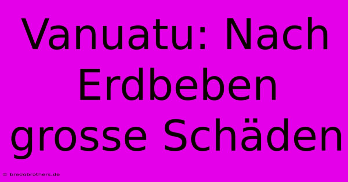 Vanuatu: Nach Erdbeben Grosse Schäden