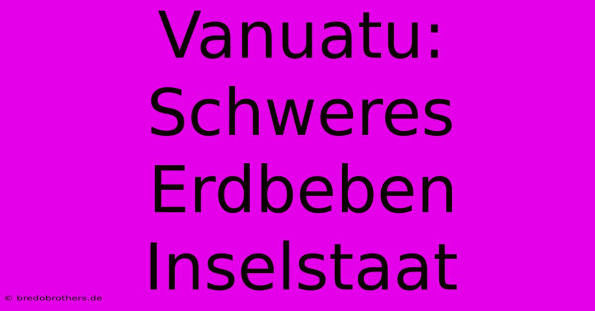 Vanuatu: Schweres Erdbeben Inselstaat