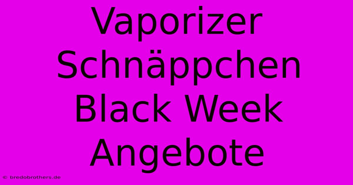 Vaporizer Schnäppchen Black Week Angebote