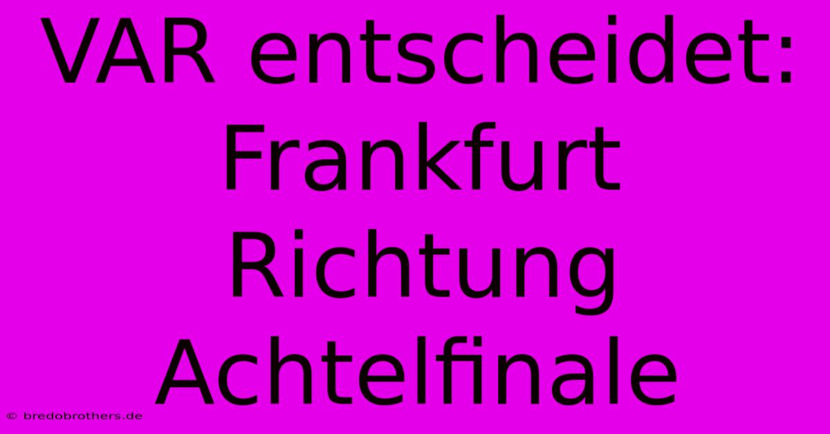 VAR Entscheidet: Frankfurt Richtung Achtelfinale