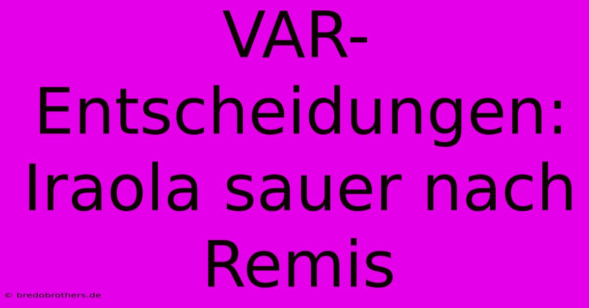 VAR-Entscheidungen: Iraola Sauer Nach Remis