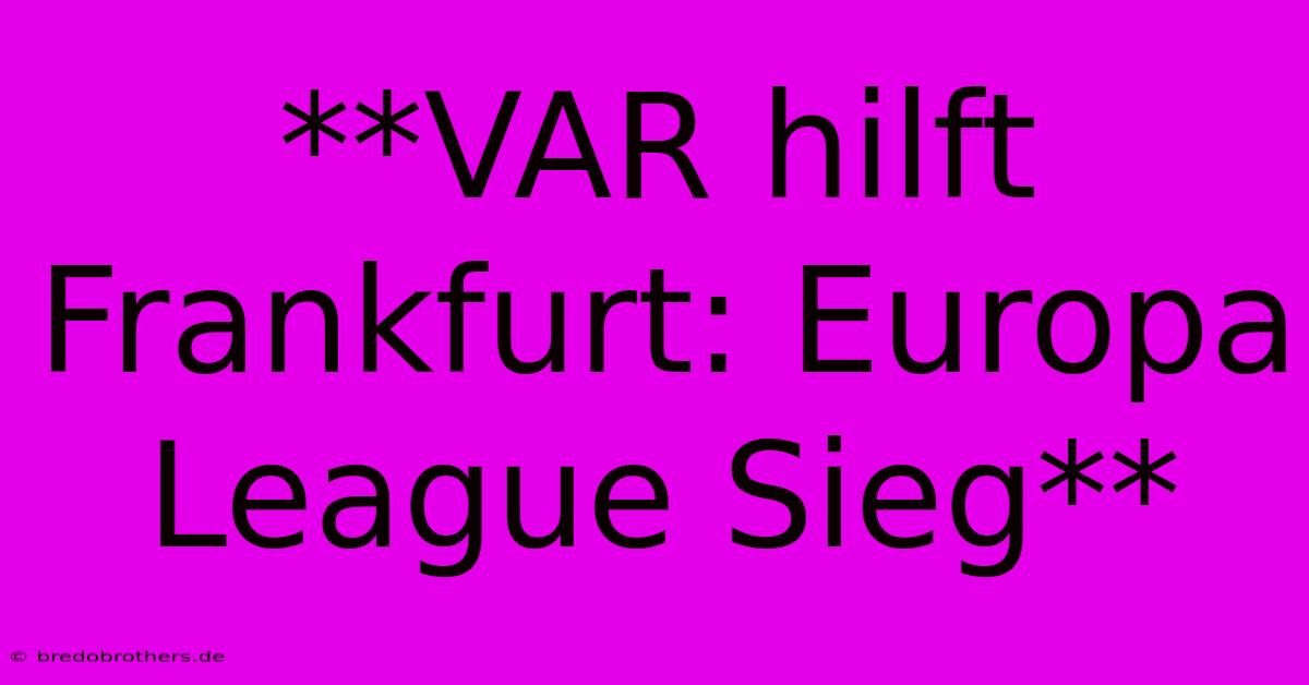 **VAR Hilft Frankfurt: Europa League Sieg**