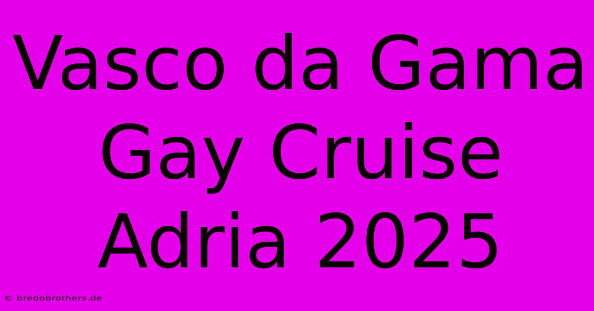 Vasco Da Gama Gay Cruise Adria 2025