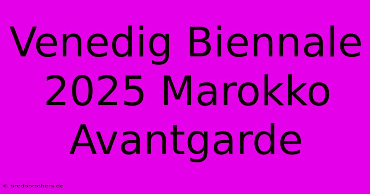 Venedig Biennale 2025 Marokko Avantgarde