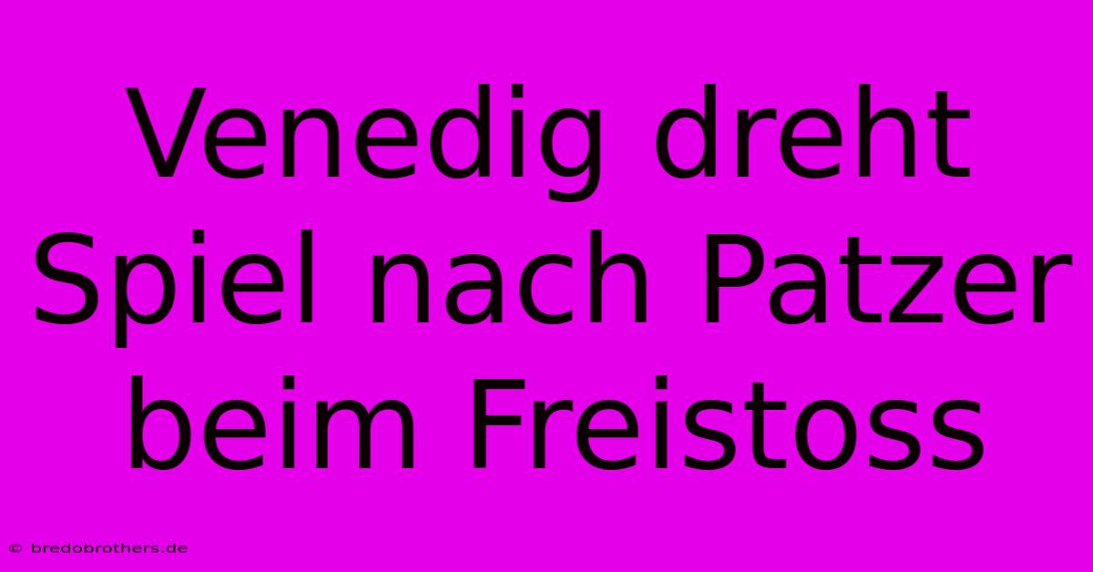 Venedig Dreht Spiel Nach Patzer Beim Freistoss