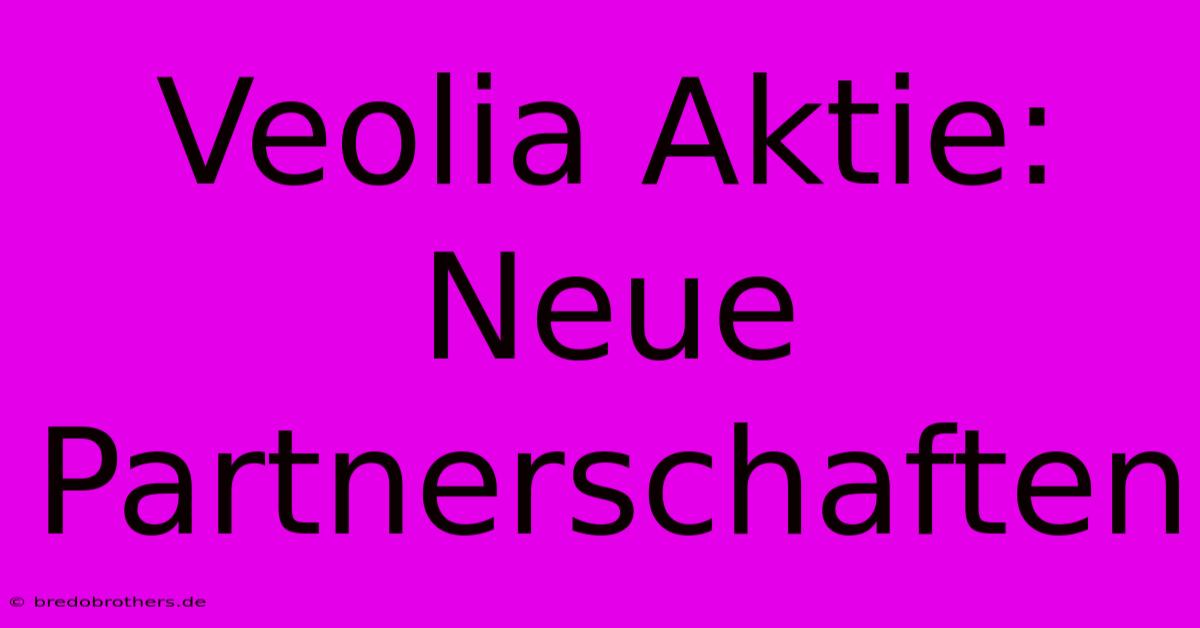 Veolia Aktie: Neue Partnerschaften