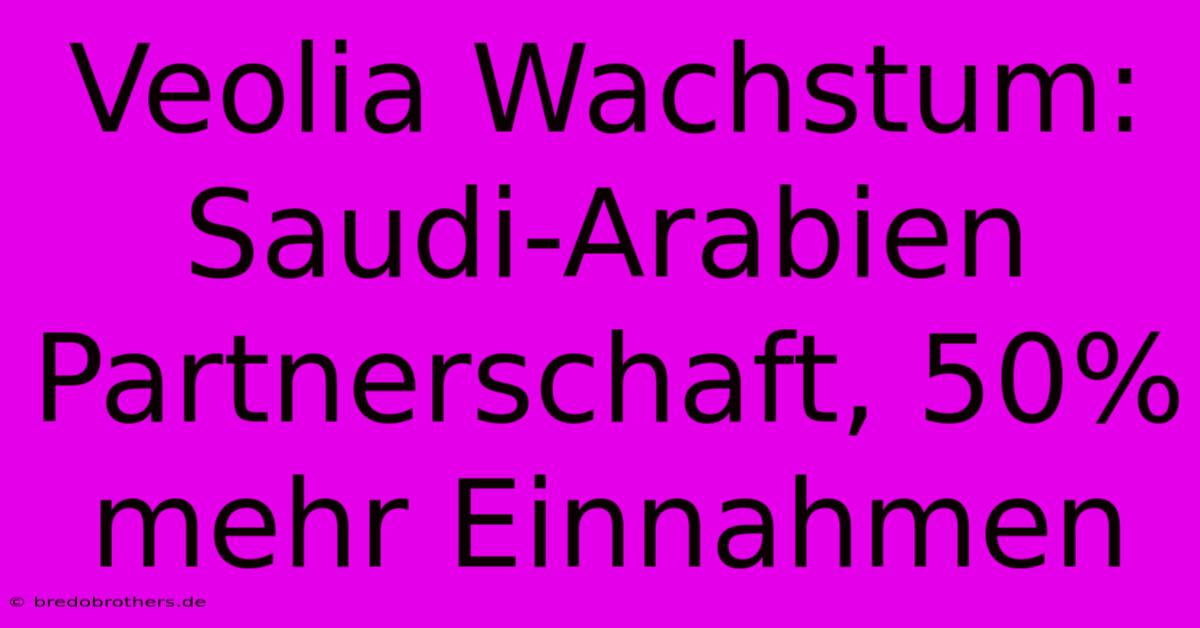 Veolia Wachstum: Saudi-Arabien Partnerschaft, 50% Mehr Einnahmen