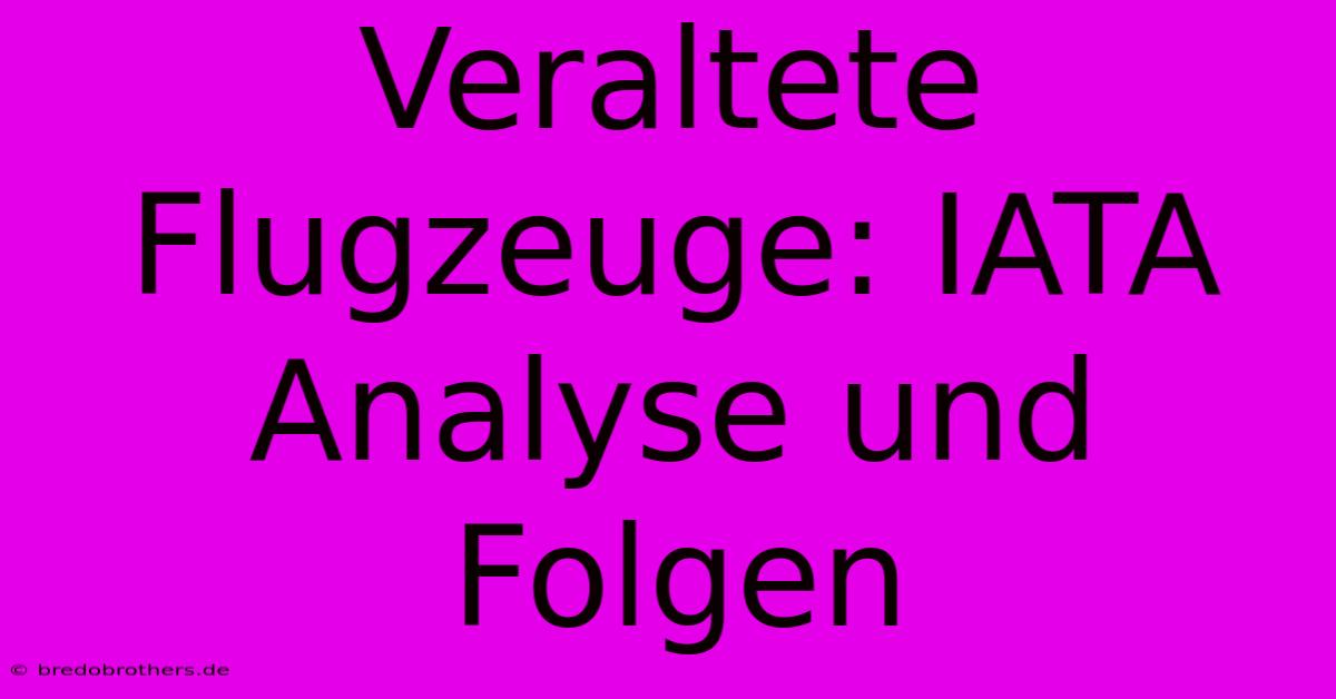 Veraltete Flugzeuge: IATA Analyse Und Folgen