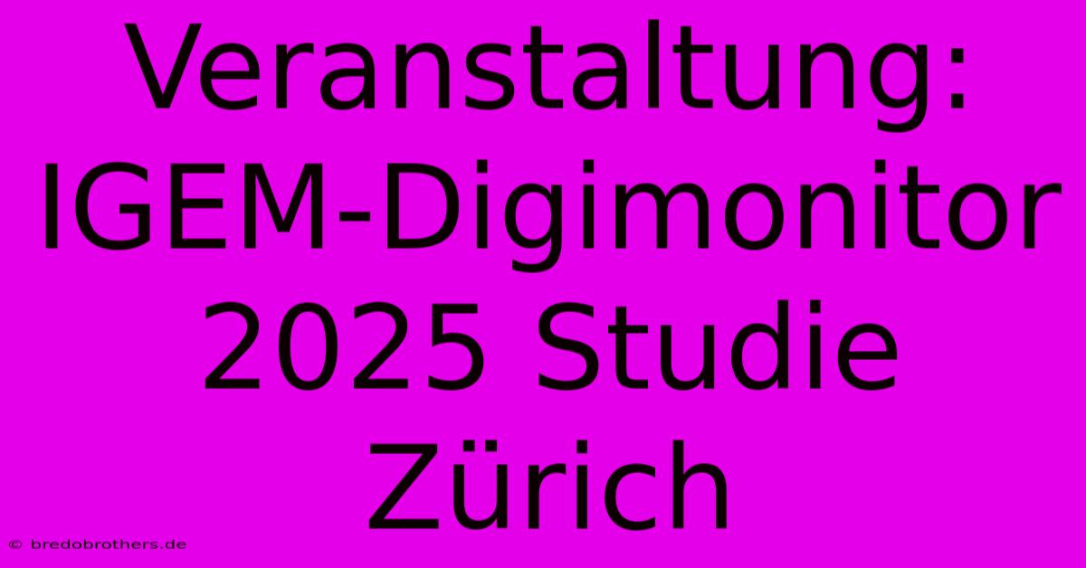 Veranstaltung: IGEM-Digimonitor 2025 Studie Zürich