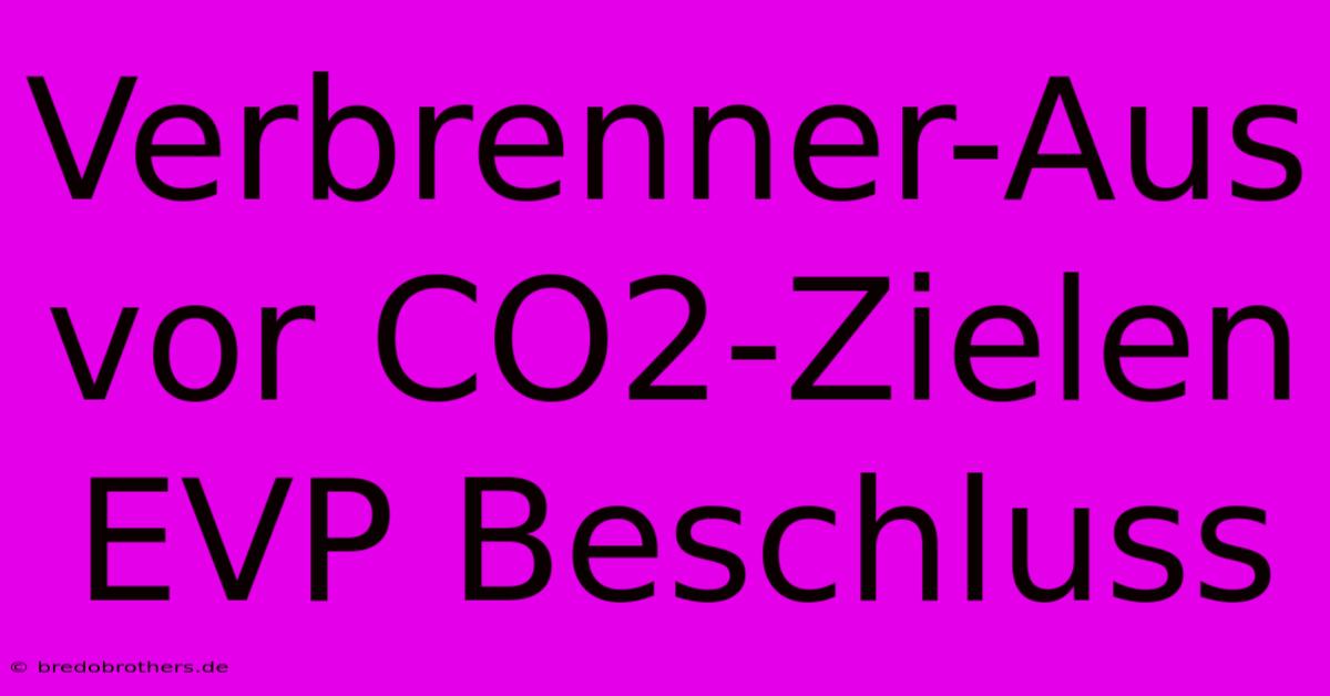 Verbrenner-Aus Vor CO2-Zielen EVP Beschluss