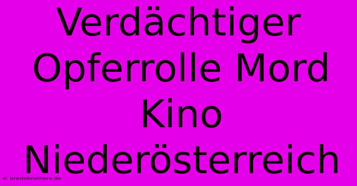 Verdächtiger Opferrolle Mord Kino Niederösterreich