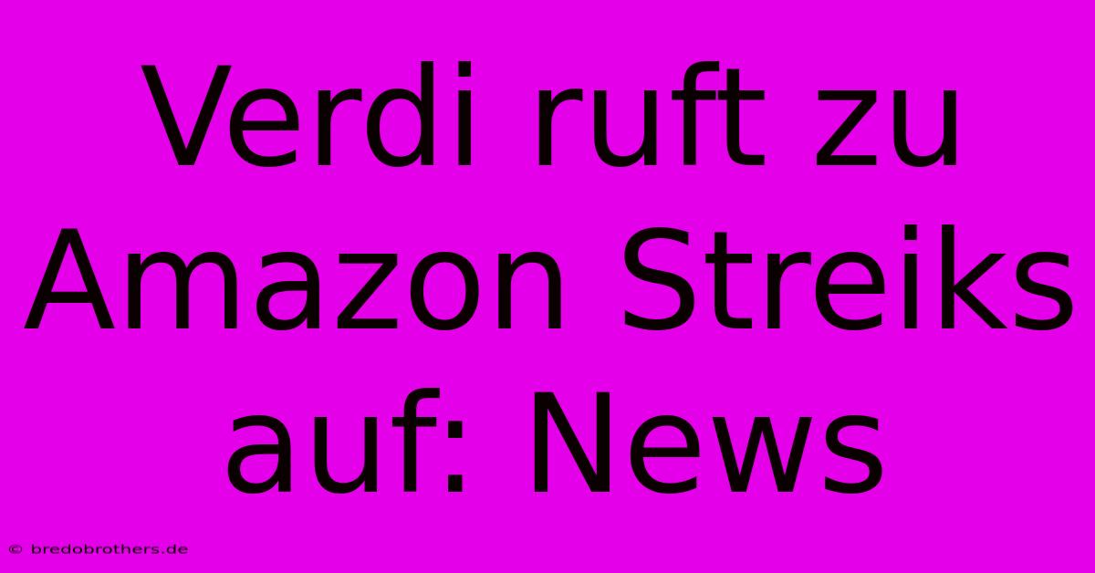 Verdi Ruft Zu Amazon Streiks Auf: News