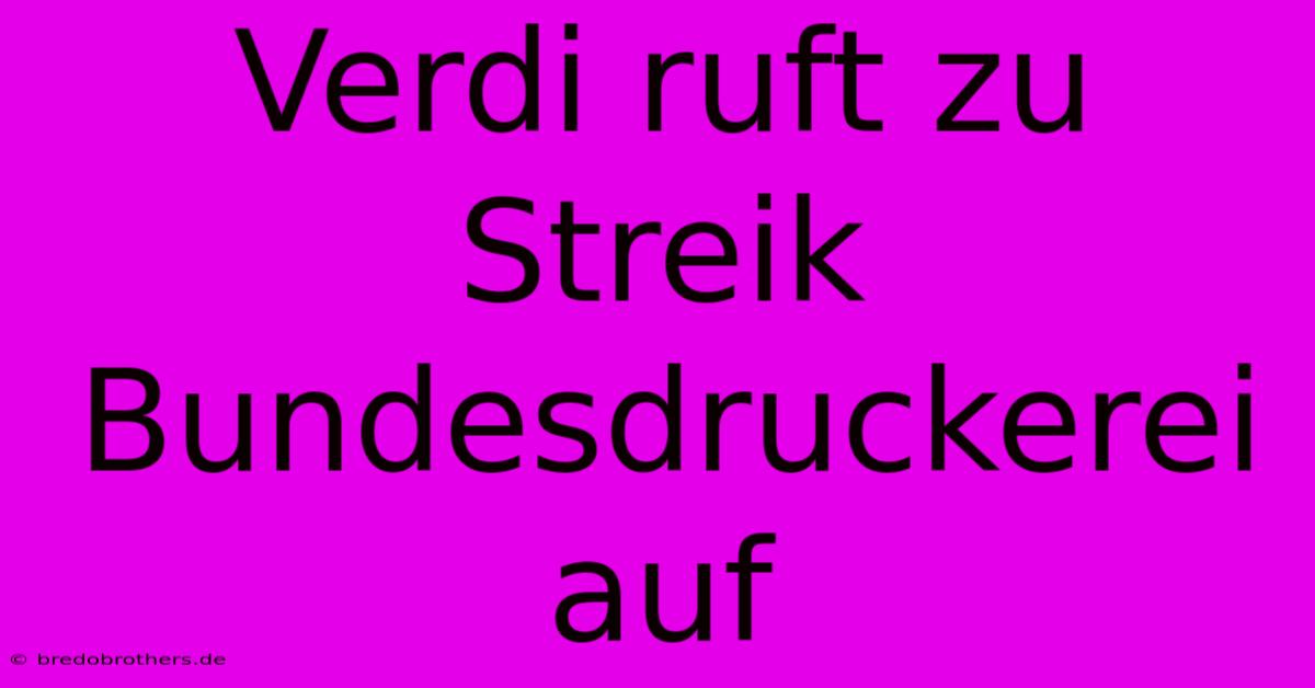 Verdi Ruft Zu Streik Bundesdruckerei Auf