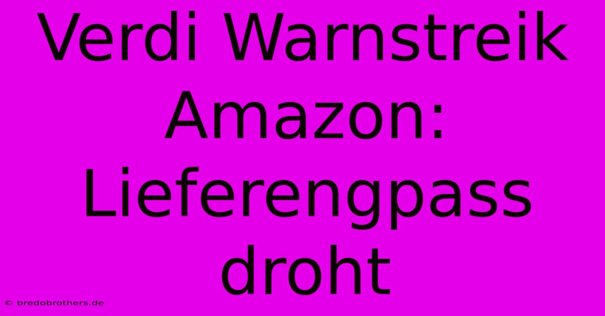 Verdi Warnstreik Amazon: Lieferengpass Droht