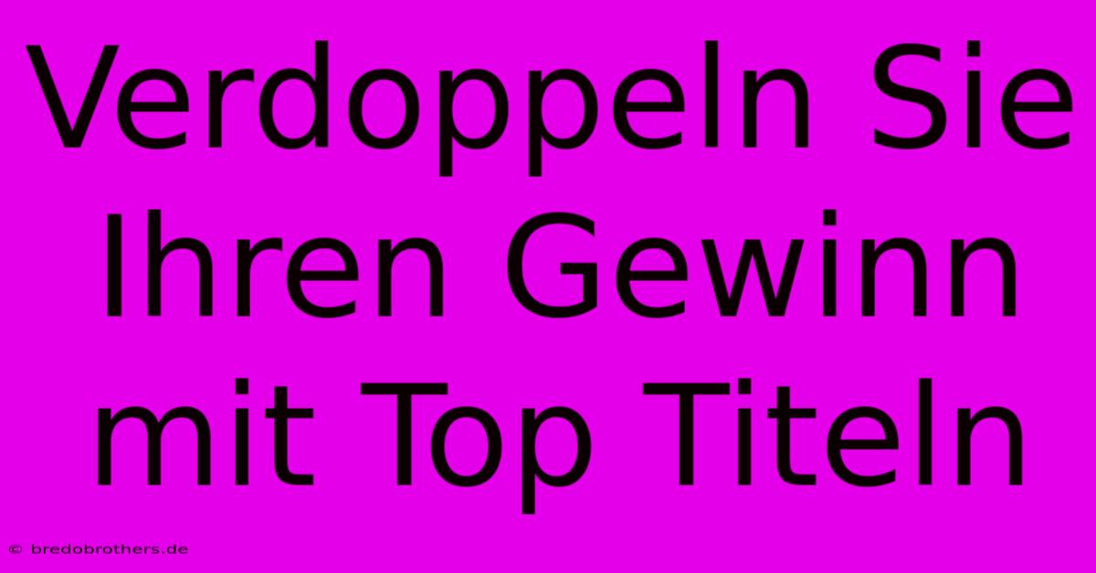 Verdoppeln Sie Ihren Gewinn Mit Top Titeln