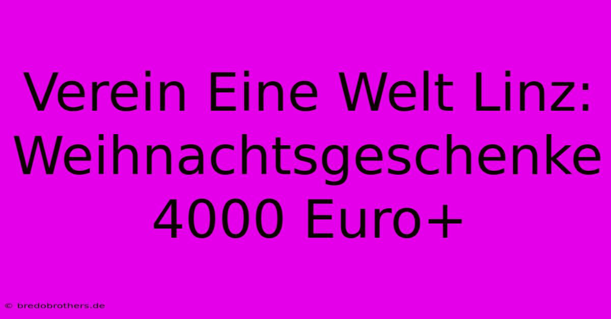 Verein Eine Welt Linz:  Weihnachtsgeschenke 4000 Euro+