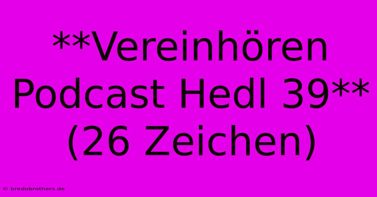 **Vereinhören Podcast Hedl 39** (26 Zeichen)