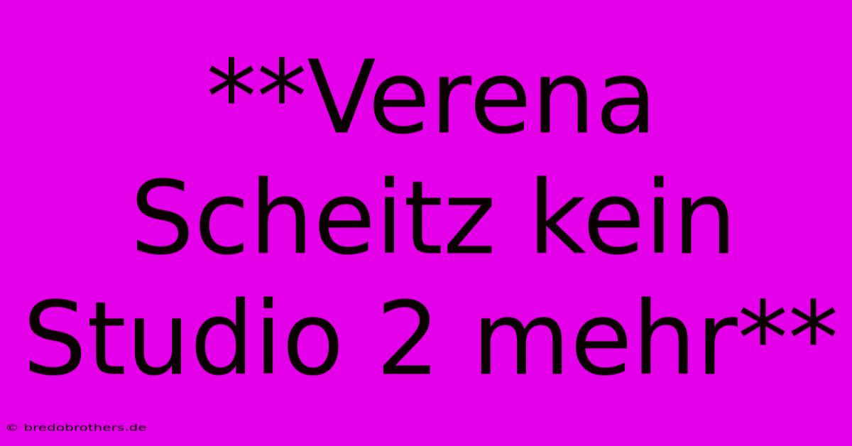 **Verena Scheitz Kein Studio 2 Mehr**