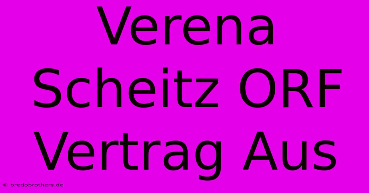 Verena Scheitz ORF Vertrag Aus