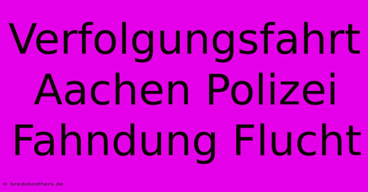 Verfolgungsfahrt Aachen Polizei Fahndung Flucht