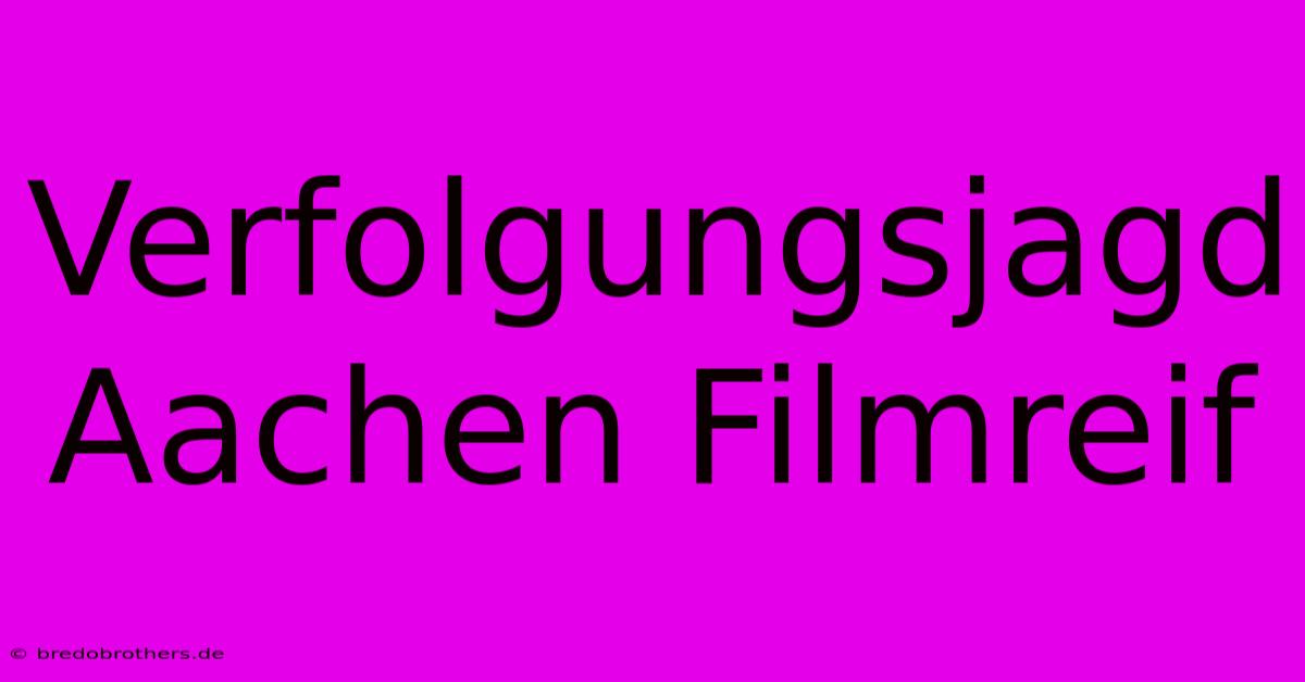 Verfolgungsjagd Aachen Filmreif